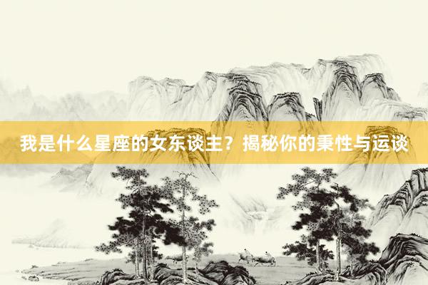 我是什么星座的女东谈主？揭秘你的秉性与运谈