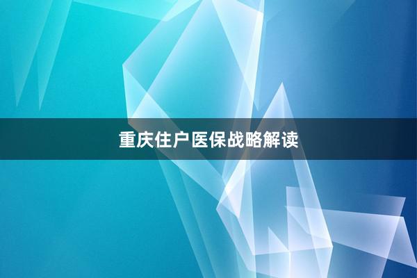 重庆住户医保战略解读