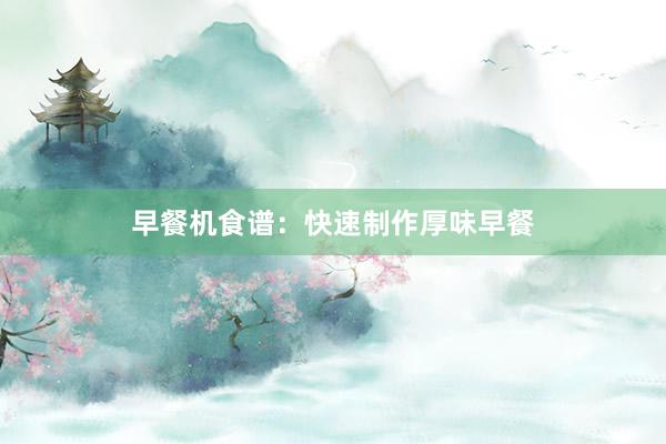 早餐机食谱：快速制作厚味早餐